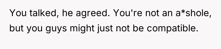 You talked, he agreed. You're not an a*shole, but you...