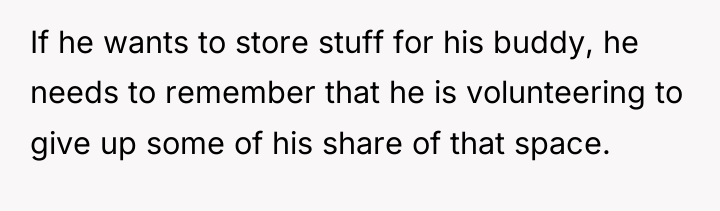 If he wants to store stuff for his buddy, he...