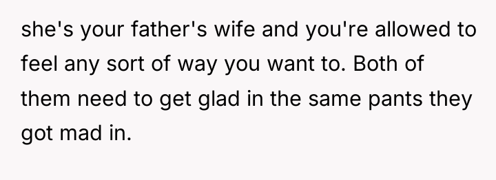 she's your father's wife and you're allowed to feel any...