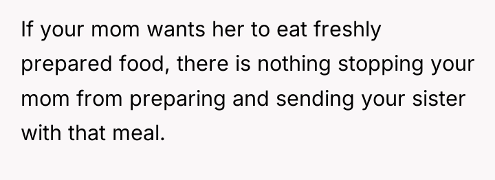 If your mom wants her to eat freshly prepared food,...