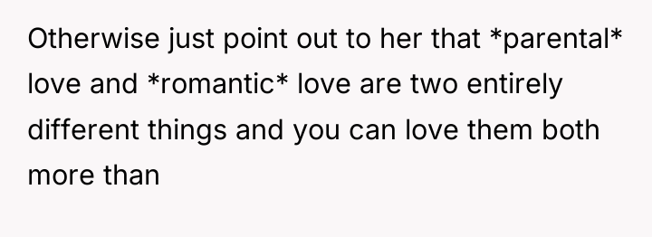 Otherwise just point out to her that *parental* love and...