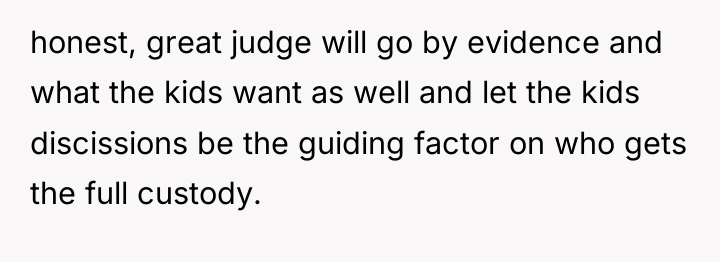 honest, great judge will go by evidence and what the...