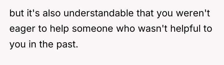 but it's also understandable that you weren't eager to help...