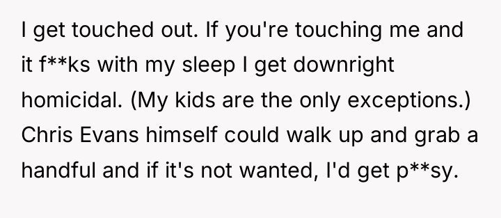 I get touched out. If you're touching me and it...