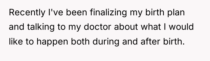 Recently I've been finalizing my birth plan and talking to...
