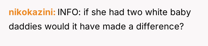 nikokazini INFO: if she had two white baby daddies would...
