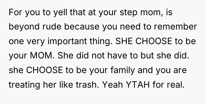 For you to yell that at your step mom, is...