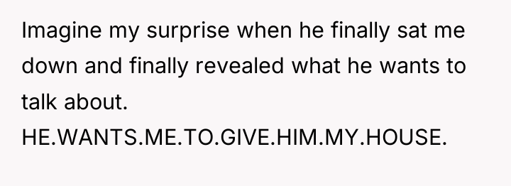 Imagine my surprise when he finally sat me down and...