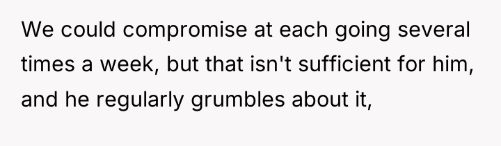 We could compromise at each going several times a week,...