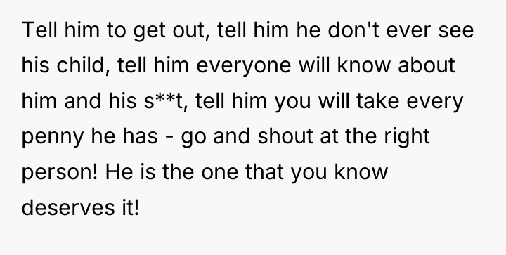 Tell him to get out, tell him he don't ever...