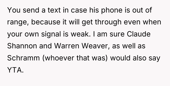 You send a text in case his phone is out...