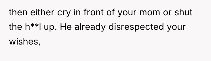 then either cry in front of your mom or shut...