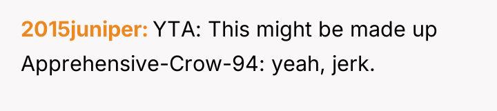 2015juniper YTA: This might be made up Apprehensive-Crow-94: yeah, jerk.