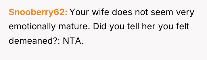 Snooberry62 Your wife does not seem very emotionally mature. Did...