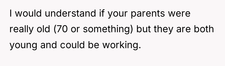 I would understand if your parents were really old (70...