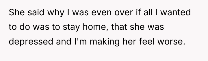 She said why I was even over if all I...