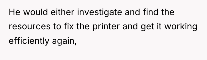 He would either investigate and find the resources to fix...