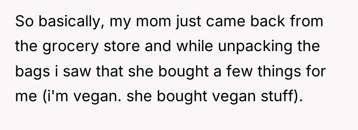 So basically, my mom just came back from the grocery...