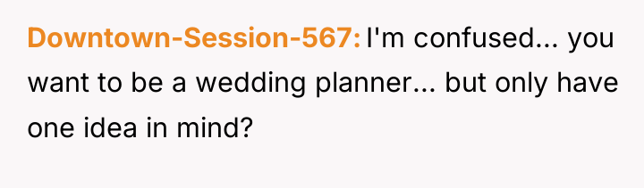 Downtown-Session-567 I'm confused... you want to be a wedding planner......