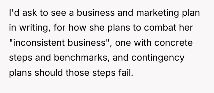 I'd ask to see a business and marketing plan in...