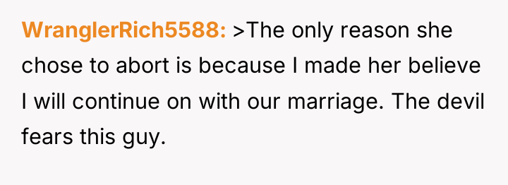 WranglerRich5588 >The only reason she chose to abort is because...