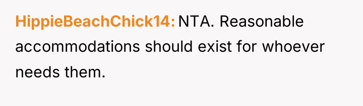 HippieBeachChick14 NTA. Reasonable accommodations should exist for whoever needs them.