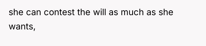 she can contest the will as much as she wants,