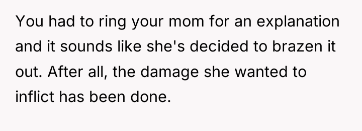 You had to ring your mom for an explanation and...