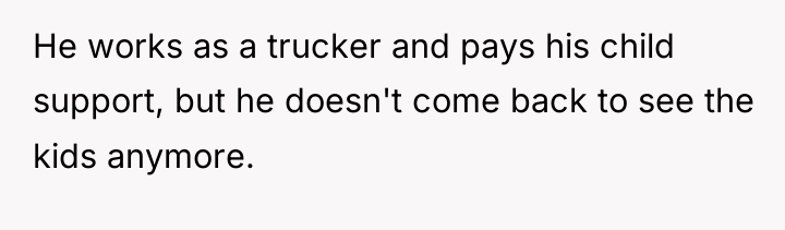 He works as a trucker and pays his child support,...