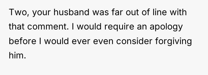 Two, your husband was far out of line with that...