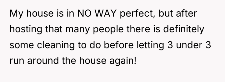 My house is in NO WAY perfect, but after hosting...