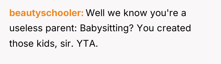 beautyschooler Well we know you're a useless parent: Babysitting? You...