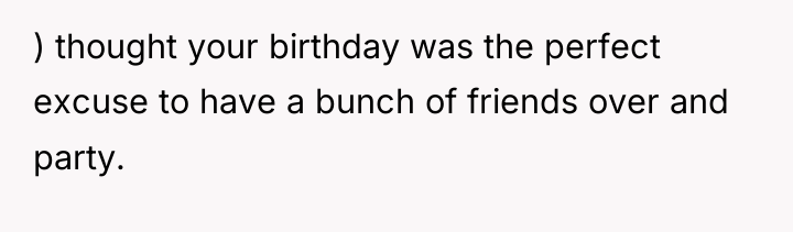) thought your birthday was the perfect excuse to have...