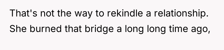 That's not the way to rekindle a relationship. She burned...