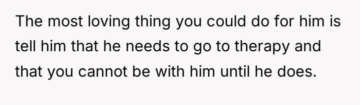 The most loving thing you could do for him is...