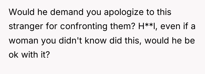 Would he demand you apologize to this stranger for confronting...