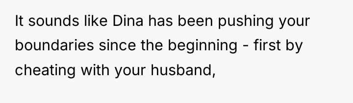 It sounds like Dina has been pushing your boundaries since...