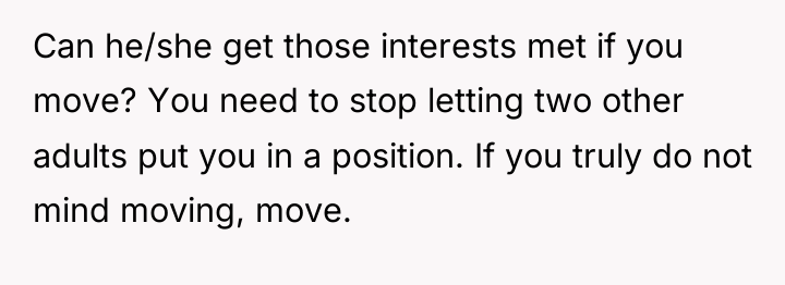 Can he/she get those interests met if you move? You...