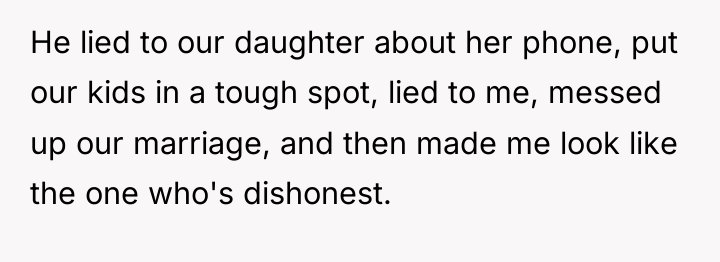 He lied to our daughter about her phone, put our...