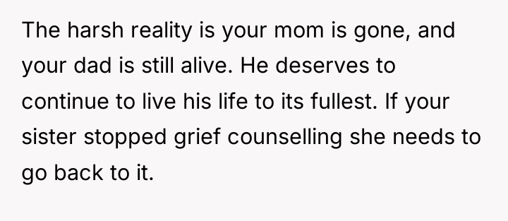 The harsh reality is your mom is gone, and your...