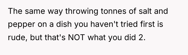 The same way throwing tonnes of salt and pepper on...
