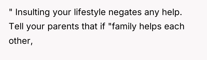 " Insulting your lifestyle negates any help. Tell your parents...