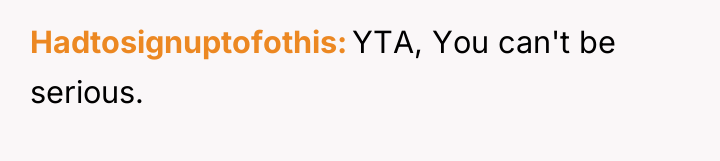 Hadtosignuptofothis YTA, You can't be serious.