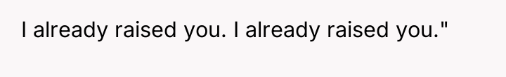 I already raised you. I already raised you."