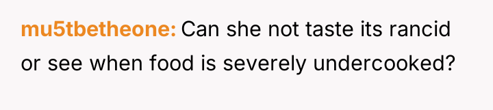 mu5tbetheone Can she not taste its rancid or see when...