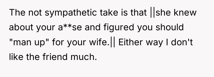 The not sympathetic take is that ||she knew about your...