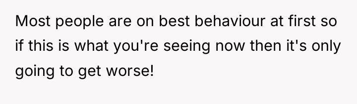 Most people are on best behaviour at first so if...