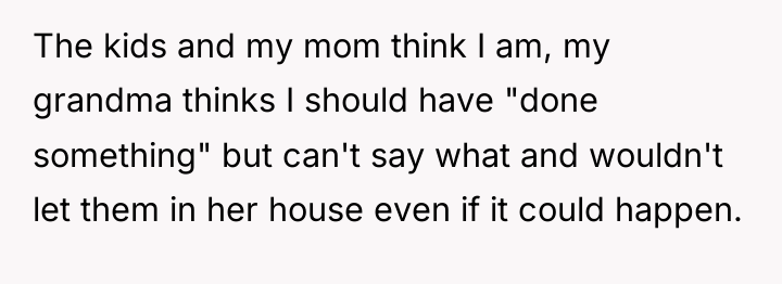 The kids and my mom think I am, my grandma...