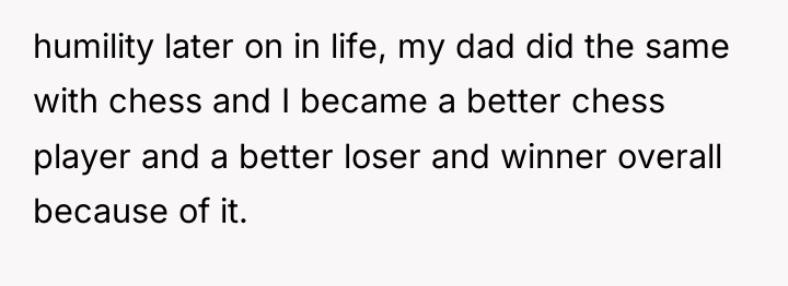 humility later on in life, my dad did the same...