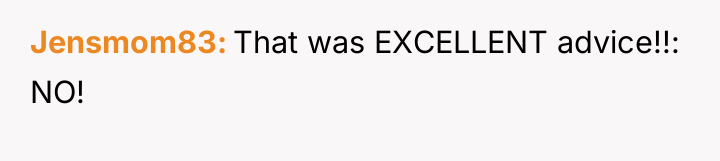 Jensmom83 That was EXCELLENT advice!!: NO!